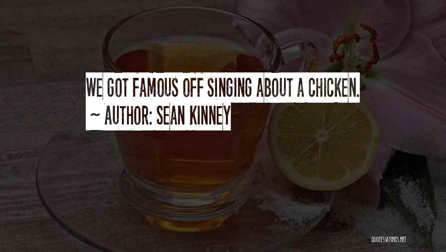 Sean Kinney Quotes: We Got Famous Off Singing About A Chicken.