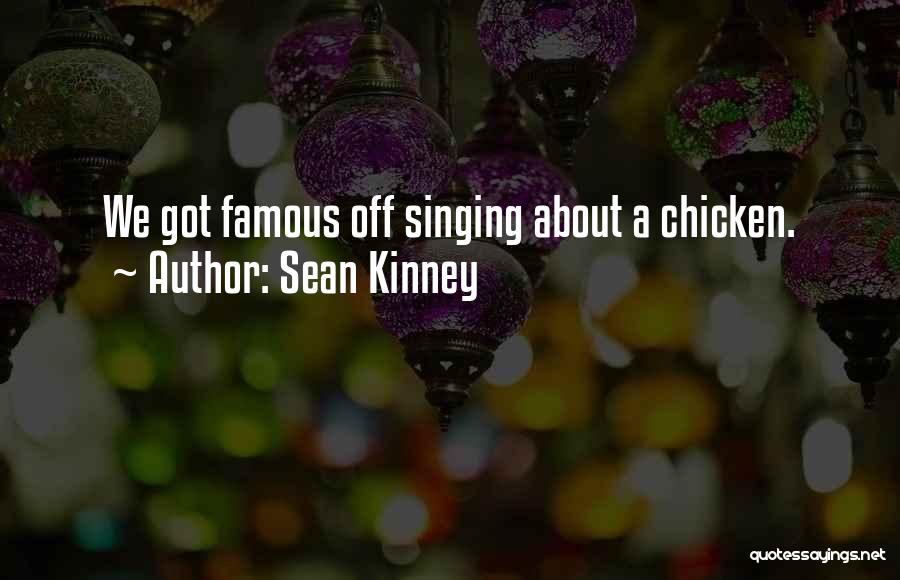 Sean Kinney Quotes: We Got Famous Off Singing About A Chicken.