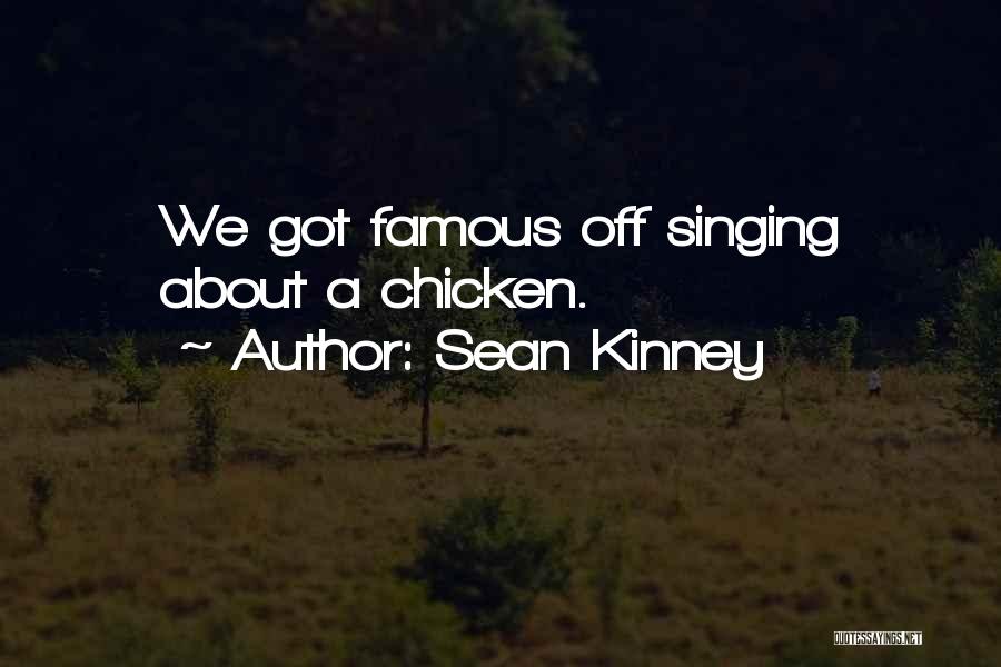 Sean Kinney Quotes: We Got Famous Off Singing About A Chicken.