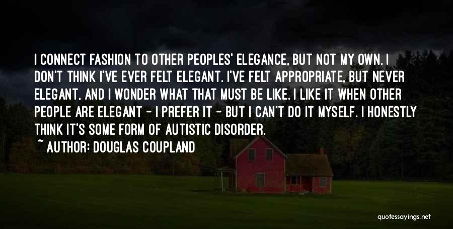 Douglas Coupland Quotes: I Connect Fashion To Other Peoples' Elegance, But Not My Own. I Don't Think I've Ever Felt Elegant. I've Felt