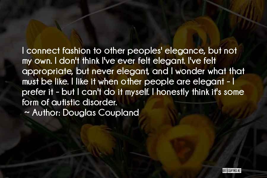 Douglas Coupland Quotes: I Connect Fashion To Other Peoples' Elegance, But Not My Own. I Don't Think I've Ever Felt Elegant. I've Felt