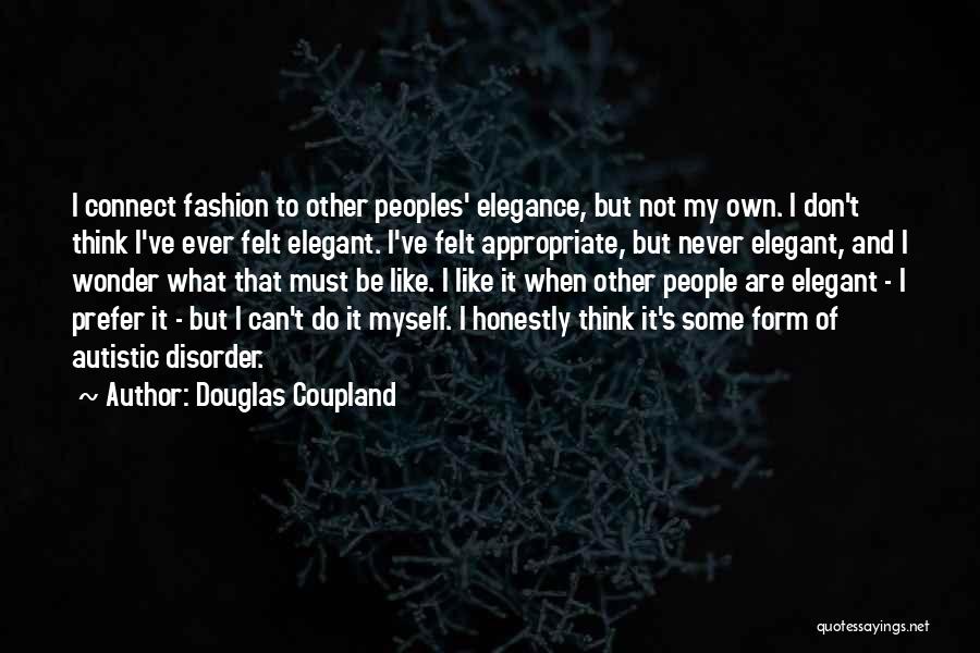 Douglas Coupland Quotes: I Connect Fashion To Other Peoples' Elegance, But Not My Own. I Don't Think I've Ever Felt Elegant. I've Felt
