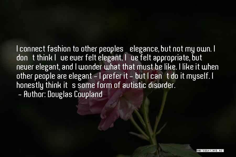 Douglas Coupland Quotes: I Connect Fashion To Other Peoples' Elegance, But Not My Own. I Don't Think I've Ever Felt Elegant. I've Felt