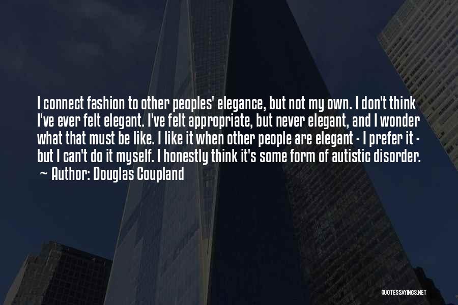 Douglas Coupland Quotes: I Connect Fashion To Other Peoples' Elegance, But Not My Own. I Don't Think I've Ever Felt Elegant. I've Felt