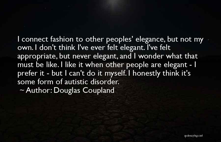 Douglas Coupland Quotes: I Connect Fashion To Other Peoples' Elegance, But Not My Own. I Don't Think I've Ever Felt Elegant. I've Felt