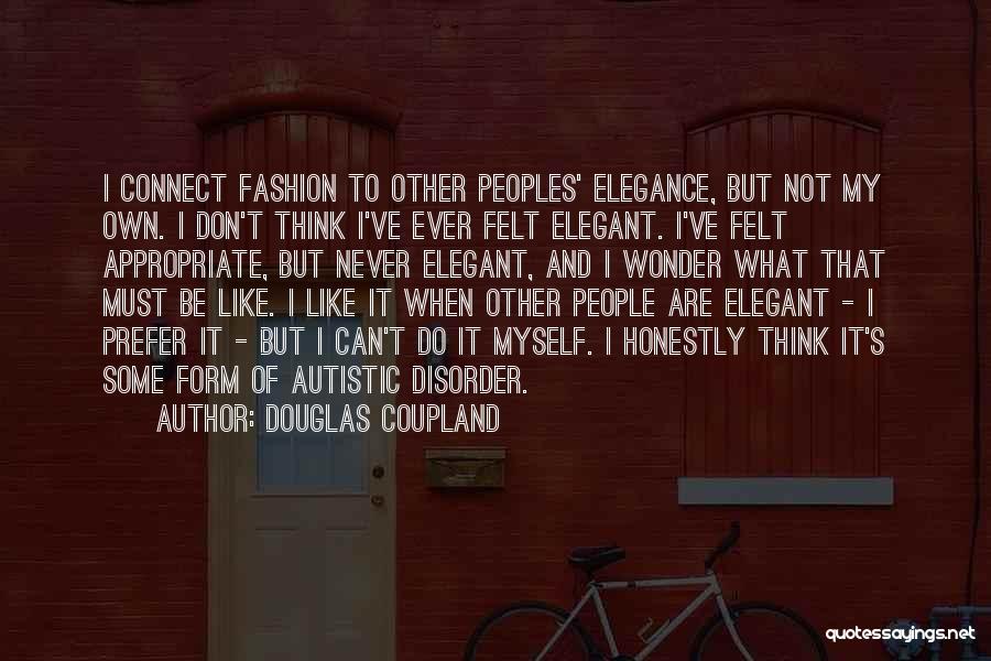 Douglas Coupland Quotes: I Connect Fashion To Other Peoples' Elegance, But Not My Own. I Don't Think I've Ever Felt Elegant. I've Felt
