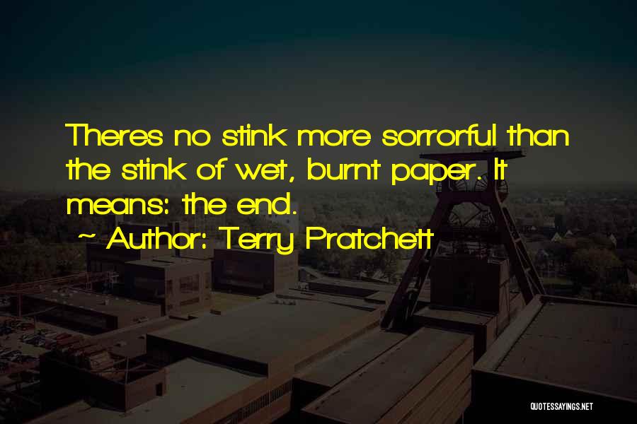 Terry Pratchett Quotes: Theres No Stink More Sorrorful Than The Stink Of Wet, Burnt Paper. It Means: The End.