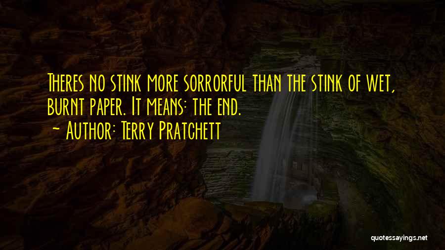 Terry Pratchett Quotes: Theres No Stink More Sorrorful Than The Stink Of Wet, Burnt Paper. It Means: The End.