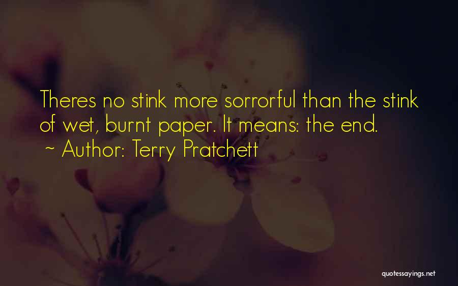 Terry Pratchett Quotes: Theres No Stink More Sorrorful Than The Stink Of Wet, Burnt Paper. It Means: The End.
