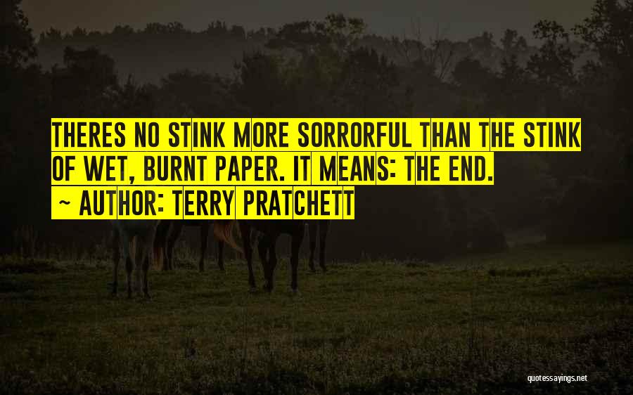 Terry Pratchett Quotes: Theres No Stink More Sorrorful Than The Stink Of Wet, Burnt Paper. It Means: The End.