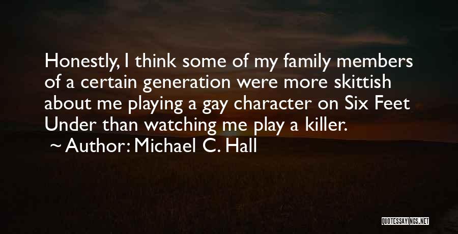 Michael C. Hall Quotes: Honestly, I Think Some Of My Family Members Of A Certain Generation Were More Skittish About Me Playing A Gay