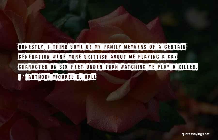 Michael C. Hall Quotes: Honestly, I Think Some Of My Family Members Of A Certain Generation Were More Skittish About Me Playing A Gay