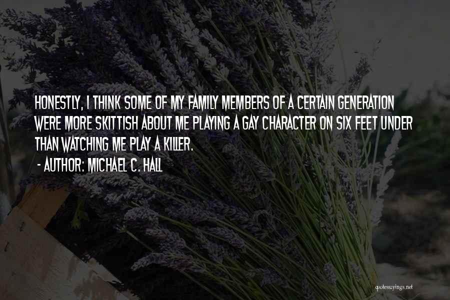 Michael C. Hall Quotes: Honestly, I Think Some Of My Family Members Of A Certain Generation Were More Skittish About Me Playing A Gay