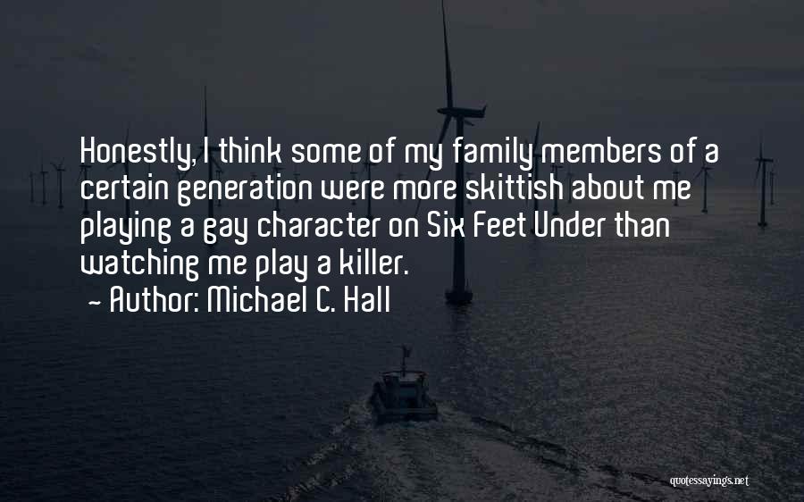 Michael C. Hall Quotes: Honestly, I Think Some Of My Family Members Of A Certain Generation Were More Skittish About Me Playing A Gay