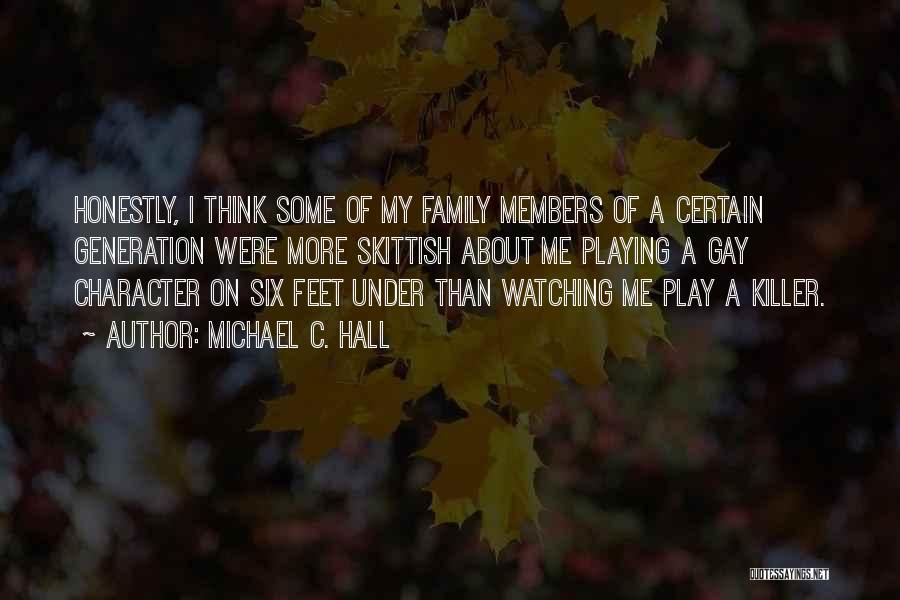 Michael C. Hall Quotes: Honestly, I Think Some Of My Family Members Of A Certain Generation Were More Skittish About Me Playing A Gay