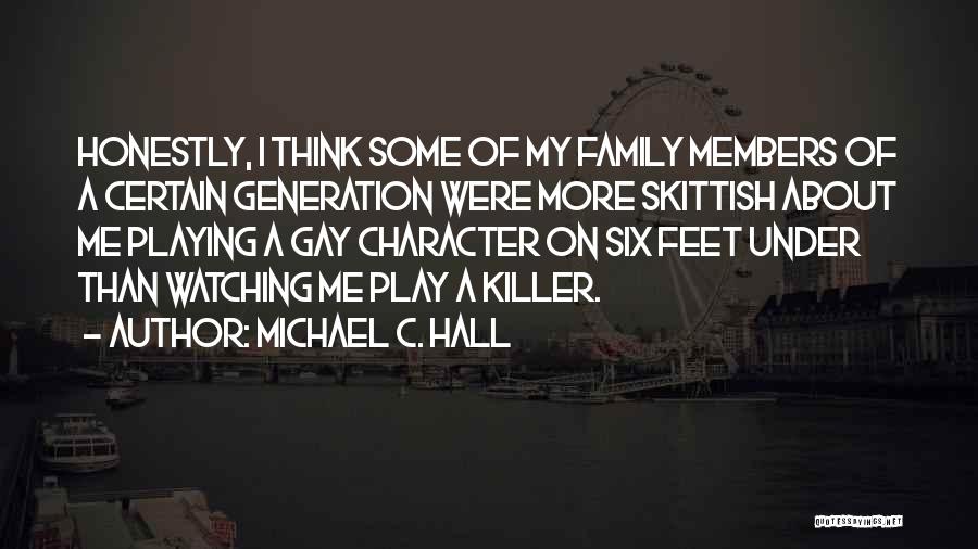 Michael C. Hall Quotes: Honestly, I Think Some Of My Family Members Of A Certain Generation Were More Skittish About Me Playing A Gay