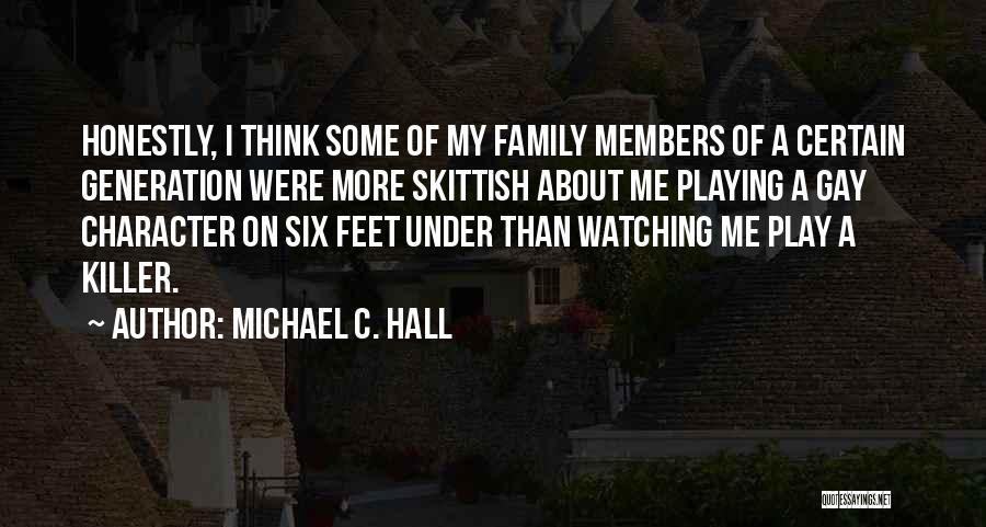 Michael C. Hall Quotes: Honestly, I Think Some Of My Family Members Of A Certain Generation Were More Skittish About Me Playing A Gay