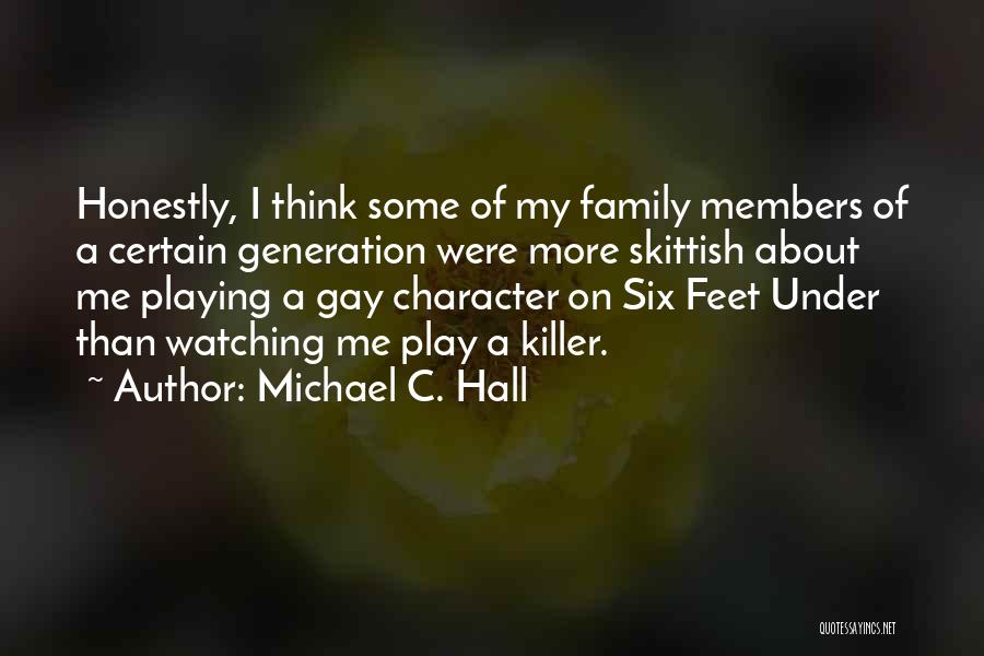 Michael C. Hall Quotes: Honestly, I Think Some Of My Family Members Of A Certain Generation Were More Skittish About Me Playing A Gay