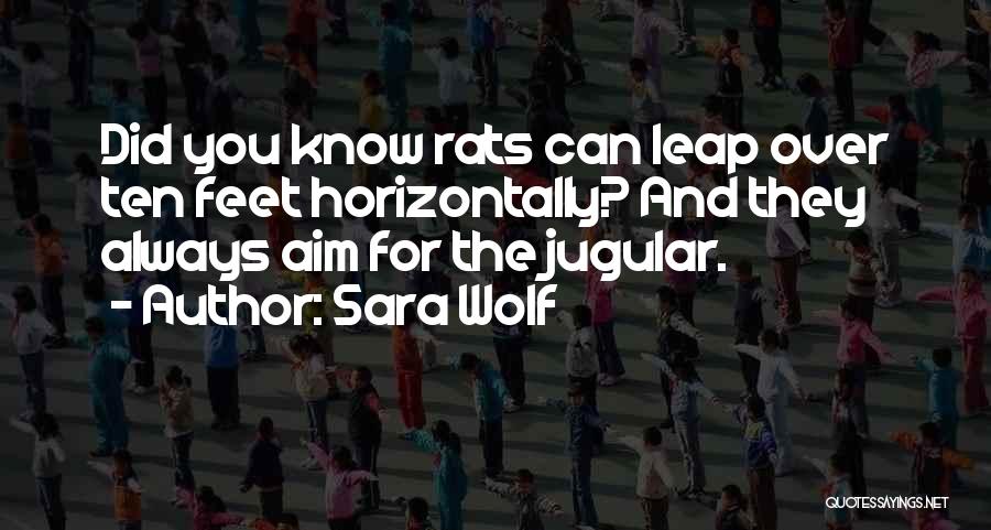 Sara Wolf Quotes: Did You Know Rats Can Leap Over Ten Feet Horizontally? And They Always Aim For The Jugular.