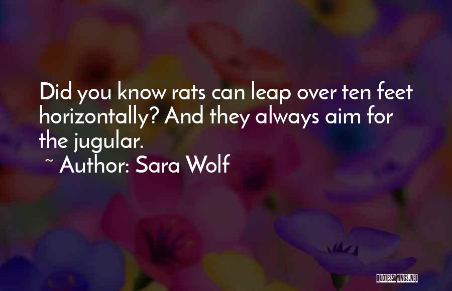 Sara Wolf Quotes: Did You Know Rats Can Leap Over Ten Feet Horizontally? And They Always Aim For The Jugular.