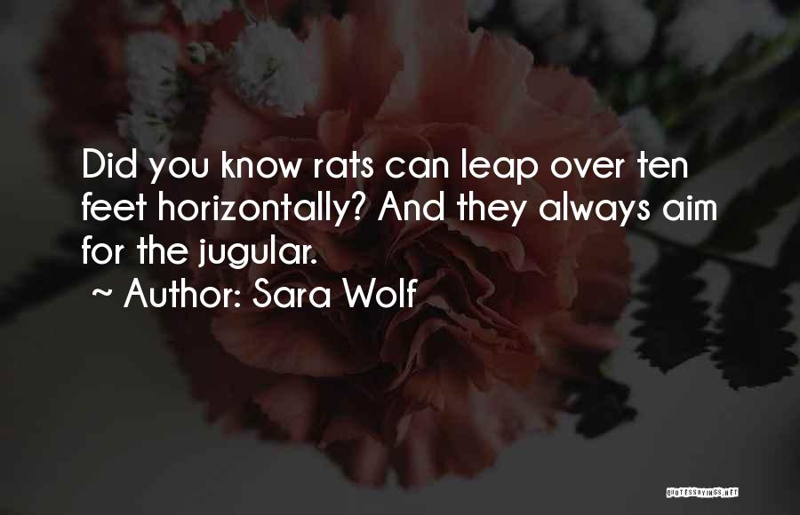 Sara Wolf Quotes: Did You Know Rats Can Leap Over Ten Feet Horizontally? And They Always Aim For The Jugular.