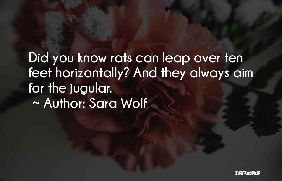 Sara Wolf Quotes: Did You Know Rats Can Leap Over Ten Feet Horizontally? And They Always Aim For The Jugular.