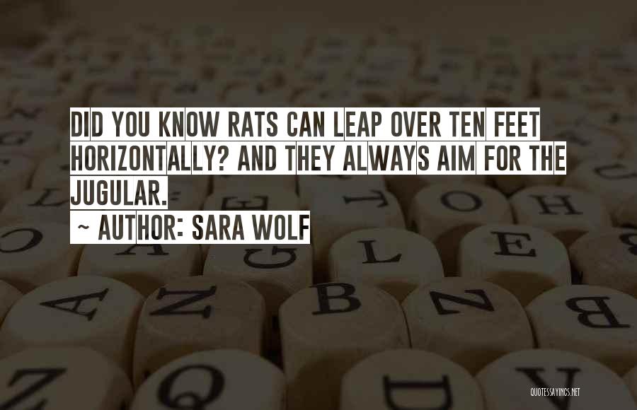 Sara Wolf Quotes: Did You Know Rats Can Leap Over Ten Feet Horizontally? And They Always Aim For The Jugular.