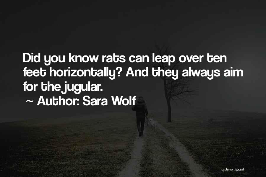 Sara Wolf Quotes: Did You Know Rats Can Leap Over Ten Feet Horizontally? And They Always Aim For The Jugular.