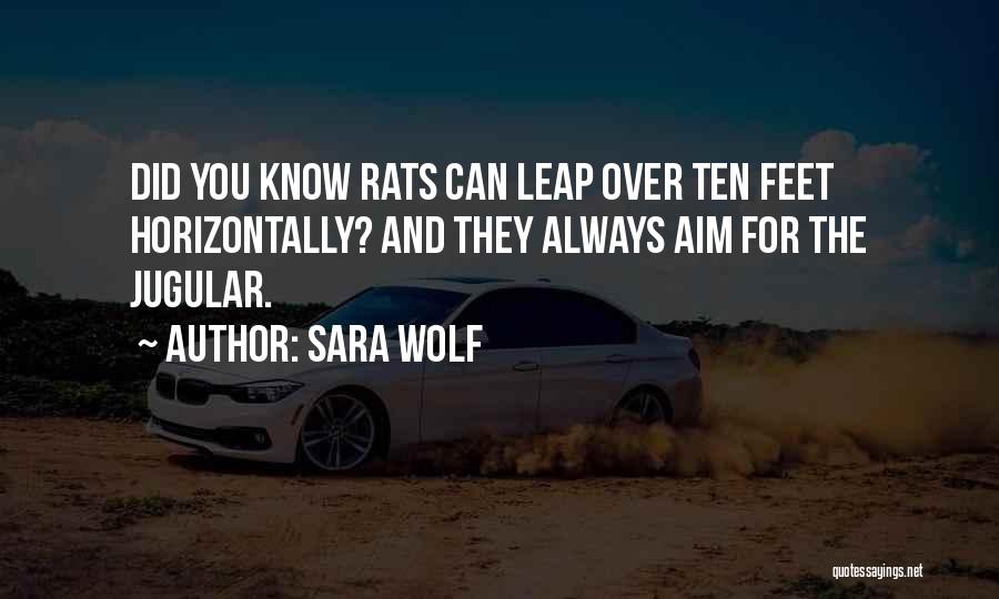 Sara Wolf Quotes: Did You Know Rats Can Leap Over Ten Feet Horizontally? And They Always Aim For The Jugular.