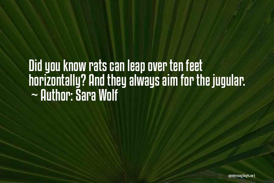 Sara Wolf Quotes: Did You Know Rats Can Leap Over Ten Feet Horizontally? And They Always Aim For The Jugular.