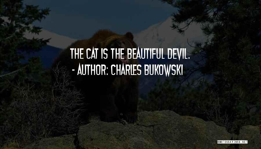 Charles Bukowski Quotes: The Cat Is The Beautiful Devil.