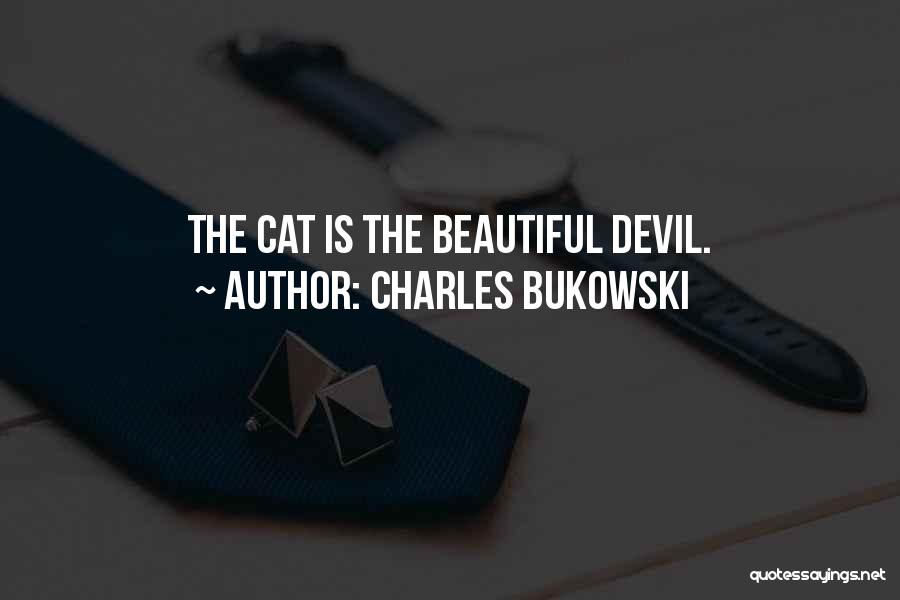 Charles Bukowski Quotes: The Cat Is The Beautiful Devil.