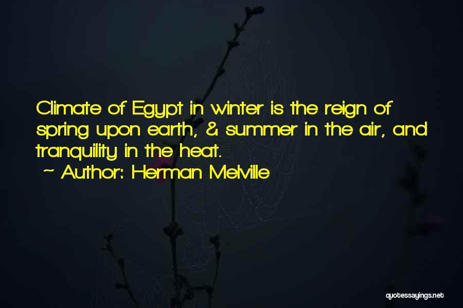 Herman Melville Quotes: Climate Of Egypt In Winter Is The Reign Of Spring Upon Earth, & Summer In The Air, And Tranquility In