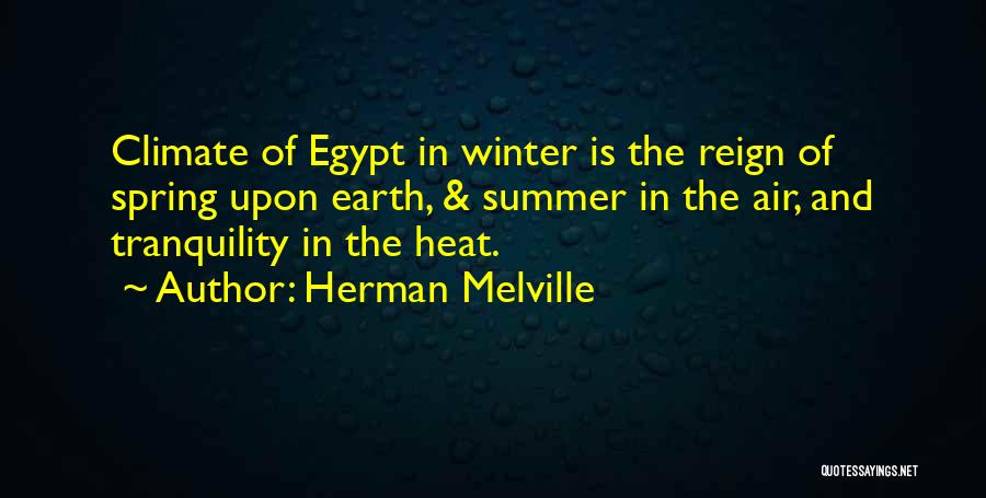 Herman Melville Quotes: Climate Of Egypt In Winter Is The Reign Of Spring Upon Earth, & Summer In The Air, And Tranquility In