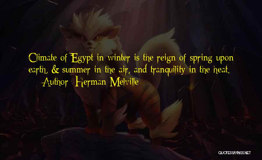 Herman Melville Quotes: Climate Of Egypt In Winter Is The Reign Of Spring Upon Earth, & Summer In The Air, And Tranquility In