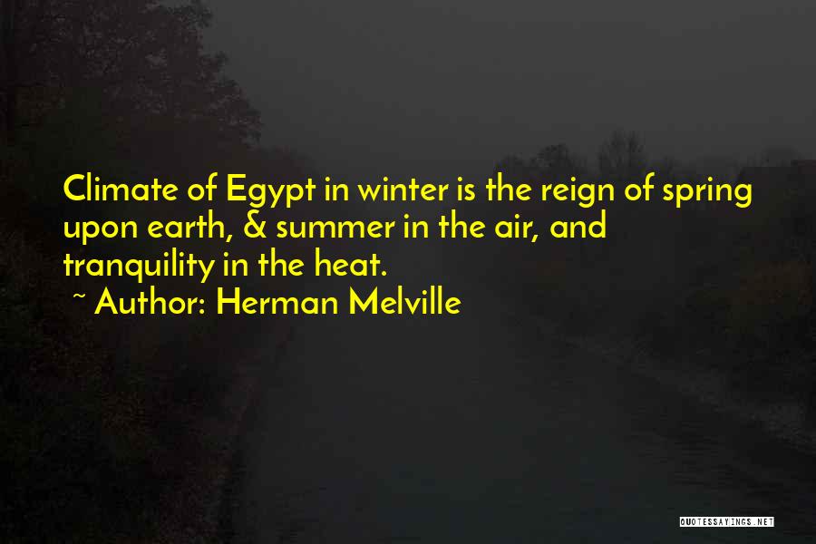 Herman Melville Quotes: Climate Of Egypt In Winter Is The Reign Of Spring Upon Earth, & Summer In The Air, And Tranquility In