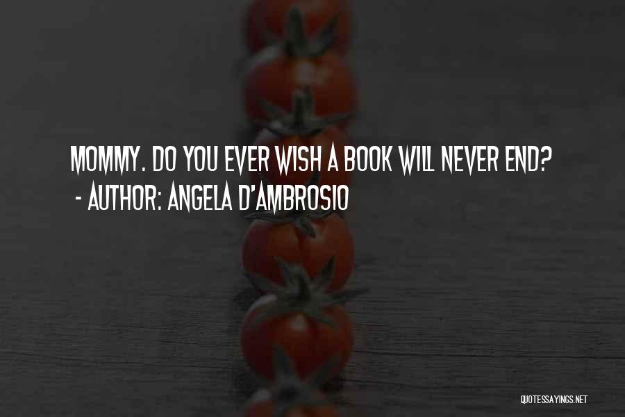 Angela D'Ambrosio Quotes: Mommy. Do You Ever Wish A Book Will Never End?