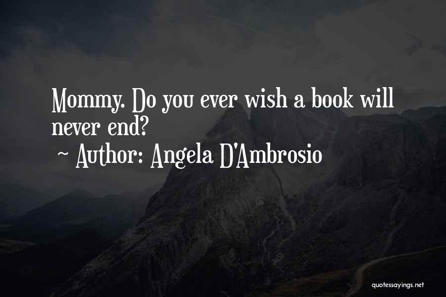 Angela D'Ambrosio Quotes: Mommy. Do You Ever Wish A Book Will Never End?