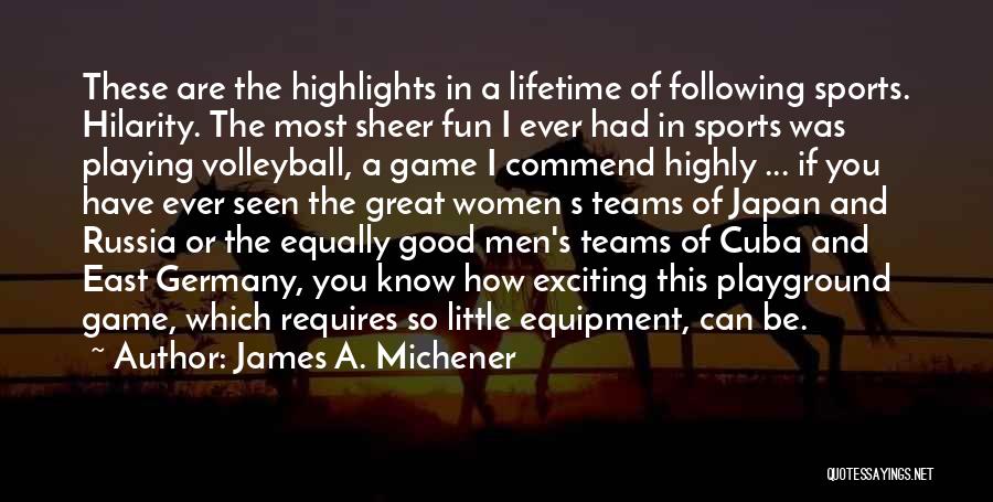 James A. Michener Quotes: These Are The Highlights In A Lifetime Of Following Sports. Hilarity. The Most Sheer Fun I Ever Had In Sports