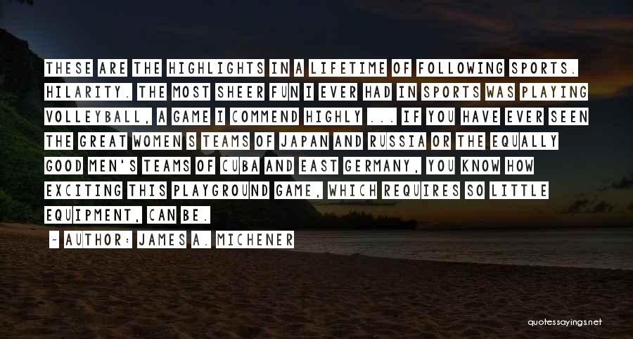 James A. Michener Quotes: These Are The Highlights In A Lifetime Of Following Sports. Hilarity. The Most Sheer Fun I Ever Had In Sports