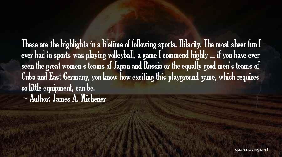James A. Michener Quotes: These Are The Highlights In A Lifetime Of Following Sports. Hilarity. The Most Sheer Fun I Ever Had In Sports