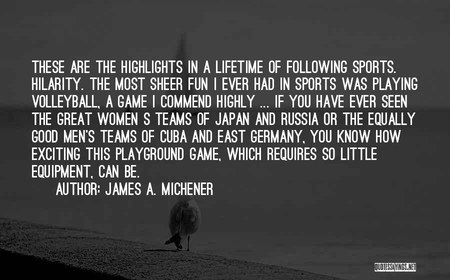 James A. Michener Quotes: These Are The Highlights In A Lifetime Of Following Sports. Hilarity. The Most Sheer Fun I Ever Had In Sports