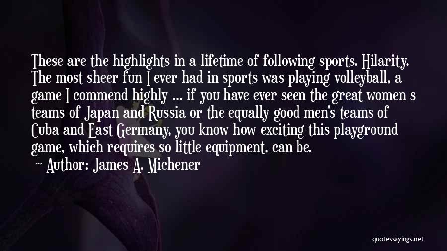 James A. Michener Quotes: These Are The Highlights In A Lifetime Of Following Sports. Hilarity. The Most Sheer Fun I Ever Had In Sports