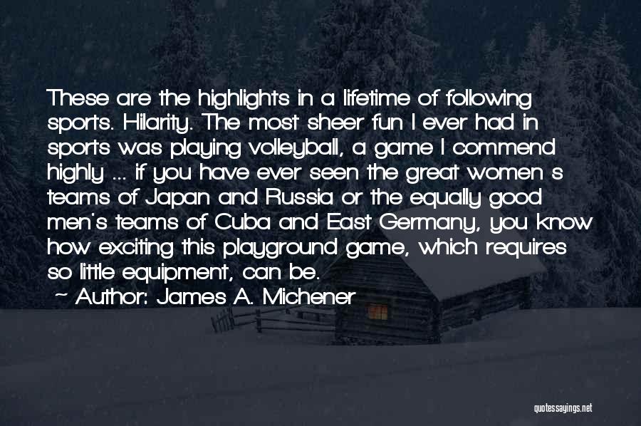 James A. Michener Quotes: These Are The Highlights In A Lifetime Of Following Sports. Hilarity. The Most Sheer Fun I Ever Had In Sports