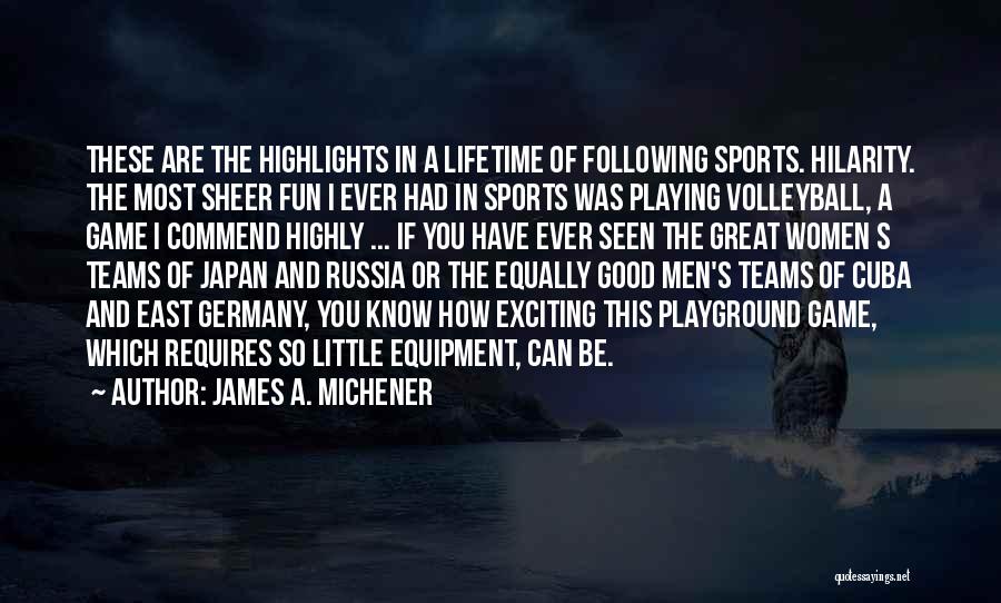 James A. Michener Quotes: These Are The Highlights In A Lifetime Of Following Sports. Hilarity. The Most Sheer Fun I Ever Had In Sports