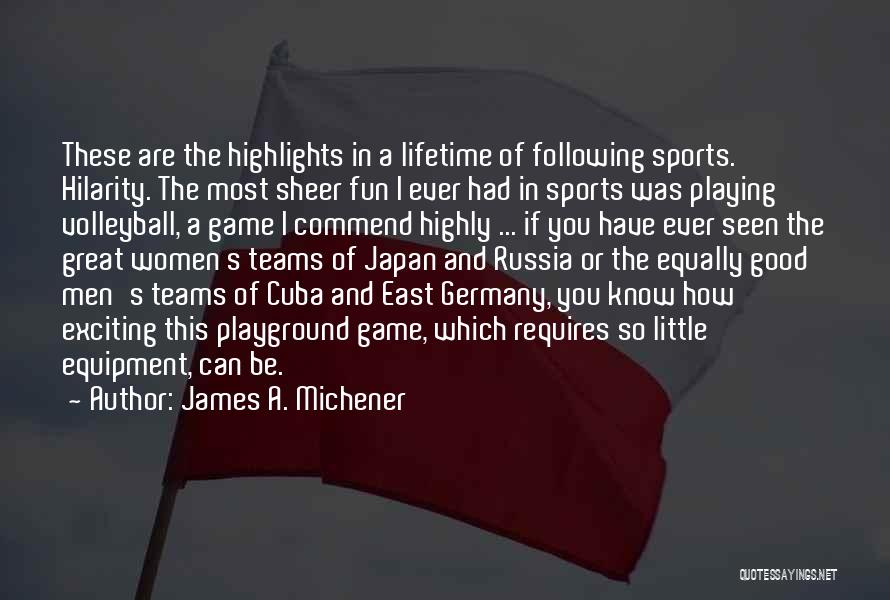 James A. Michener Quotes: These Are The Highlights In A Lifetime Of Following Sports. Hilarity. The Most Sheer Fun I Ever Had In Sports