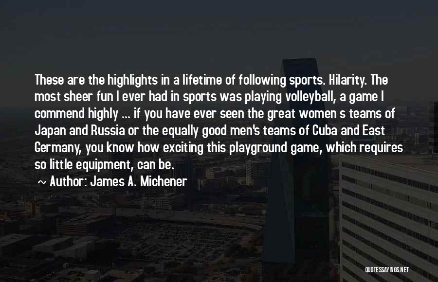 James A. Michener Quotes: These Are The Highlights In A Lifetime Of Following Sports. Hilarity. The Most Sheer Fun I Ever Had In Sports