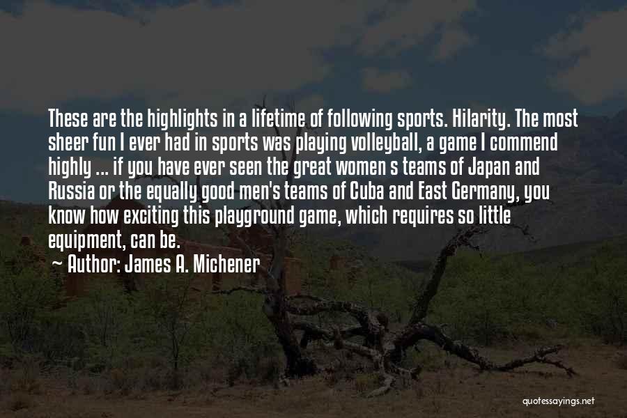 James A. Michener Quotes: These Are The Highlights In A Lifetime Of Following Sports. Hilarity. The Most Sheer Fun I Ever Had In Sports