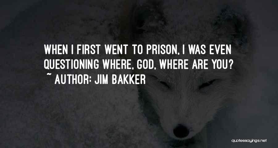 Jim Bakker Quotes: When I First Went To Prison, I Was Even Questioning Where, God, Where Are You?