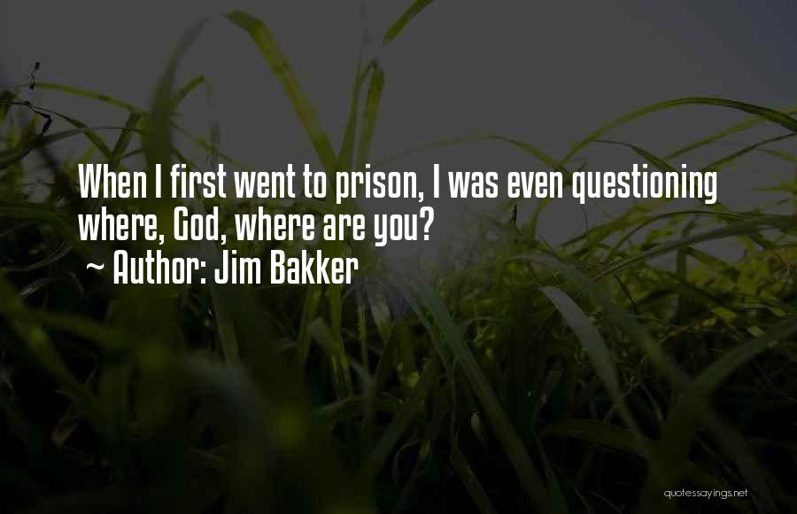 Jim Bakker Quotes: When I First Went To Prison, I Was Even Questioning Where, God, Where Are You?